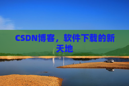CSDN博客，软件下载的新天地